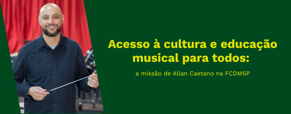 Acesso à cultura e educação musical para todos: a missão de Allan Caetano na FCDMSP