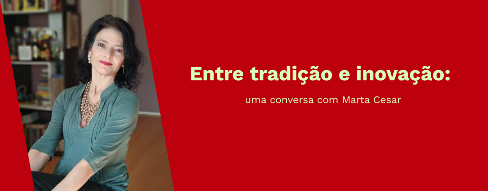 Entre tradição e inovação: uma conversa com Marta Cesar
